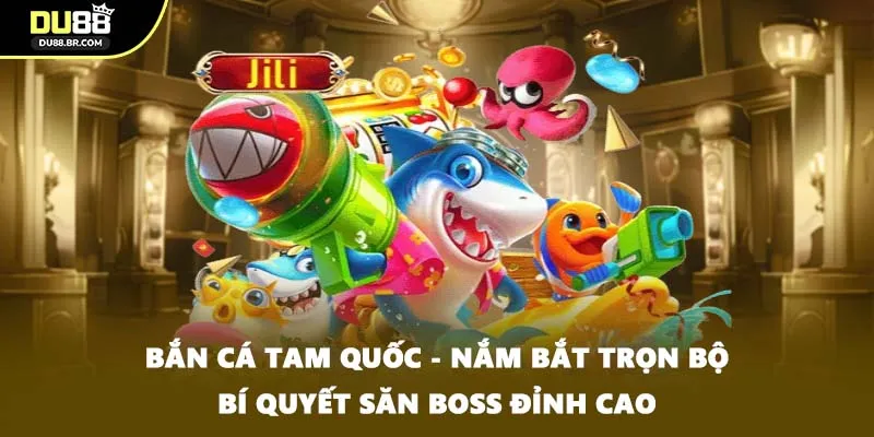Bắn Cá Tam Quốc - Nắm Bắt Trọn Bộ Bí Quyết Săn Boss Đỉnh Cao