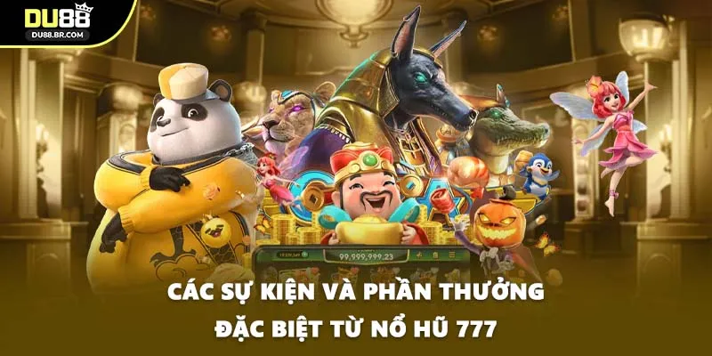 Các sự kiện và phần thưởng đặc biệt từ nổ hũ 777