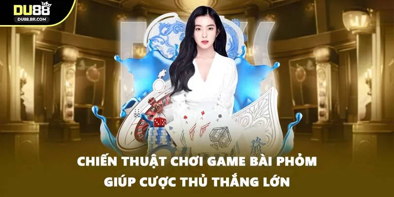 Chiến thuật chơi game bài phỏm giúp cược thủ thắng lớn