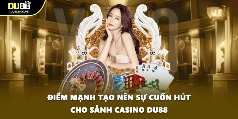 Điểm mạnh tạo nên sự cuốn hút cho sảnh casino DU88
