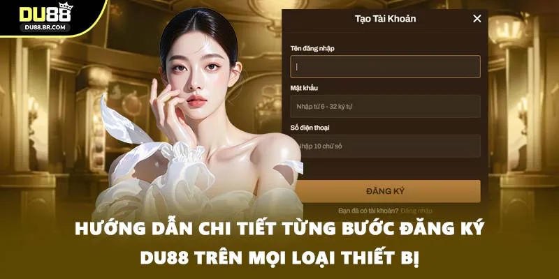 Hướng dẫn chi tiết từng bước đăng ký DU88 trên mọi loại thiết bị