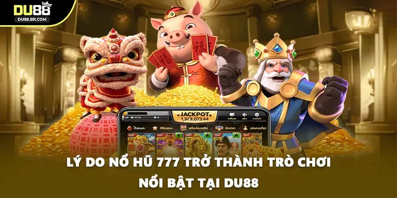 Lý do nổ hũ 777 trở thành trò chơi nổi bật tại DU88
