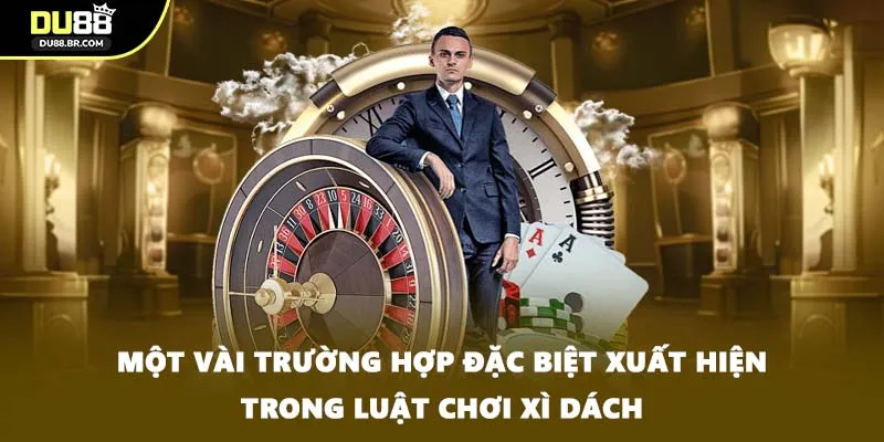 Một vài trường hợp đặc biệt xuất hiện trong luật chơi xì dách