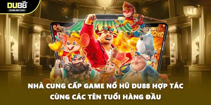 Nhà cung cấp game nổ hũ DU88 hợp tác cùng các tên tuổi hàng đầu