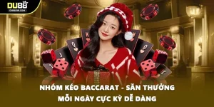 Nhóm Kéo Baccarat - Săn Thưởng Mỗi Ngày Cực Kỳ Dễ Dàng