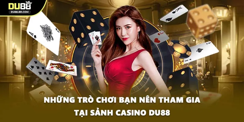 Những trò chơi bạn nên tham gia tại sảnh Casino DU88