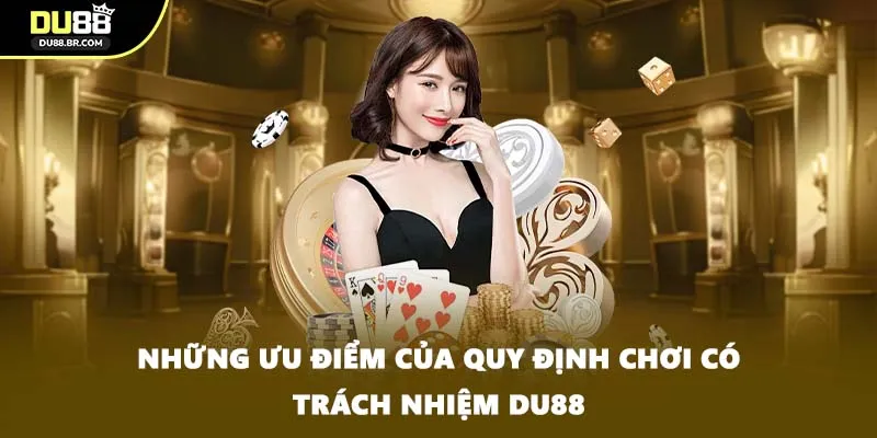 Những ưu điểm của quy định chơi có trách nhiệm DU88
