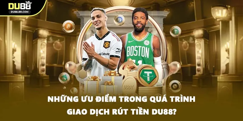 Những ưu điểm trong quá trình giao dịch rút tiền DU88?