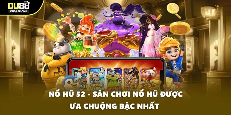 Nổ Hũ 52 - Sân Chơi Nổ Hũ Được Ưa Chuộng Bậc Nhất 