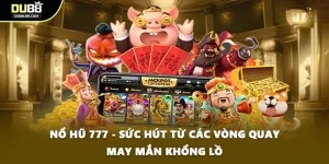 Nổ Hũ 777 - Sức Hút Từ Các Vòng Quay May Mắn Khổng Lồ