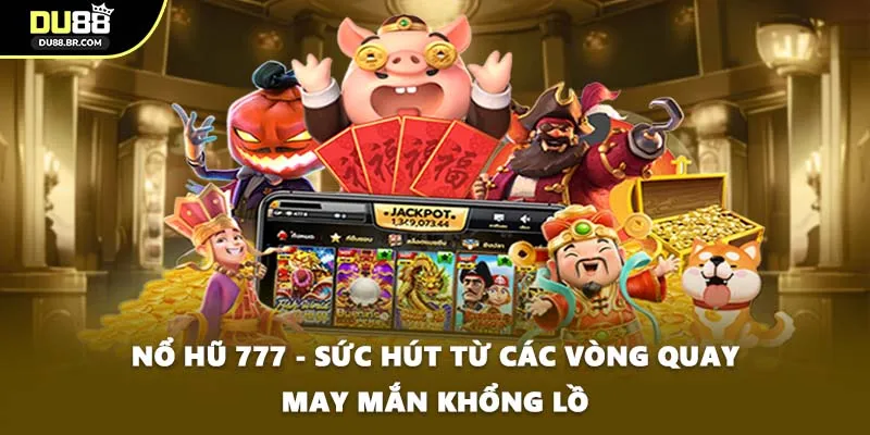 Nổ Hũ 777 - Sức Hút Từ Các Vòng Quay May Mắn Khổng Lồ