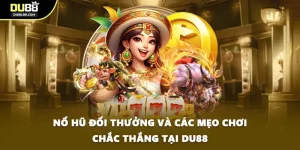 Nổ Hũ Đổi Thưởng Và Các Mẹo Chơi Chắc Thắng Tại DU88