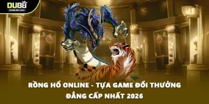 Rồng Hổ Online - Tựa Game Đổi Thưởng Đẳng Cấp Nhất 2026