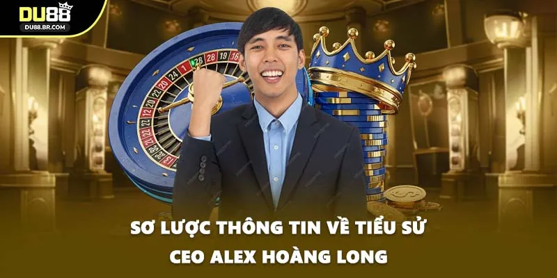 Sơ lược thông tin về tiểu sử CEO Alex Hoàng Long