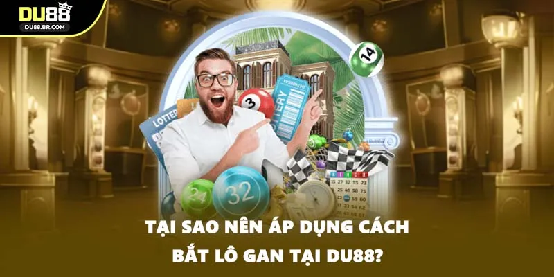 Tại sao nên áp dụng cách bắt lô gan tại DU88?