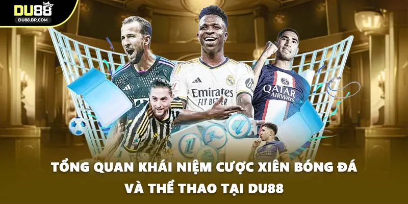 Tổng quan khái niệm cược xiên bóng đá và thể thao tại DU88
