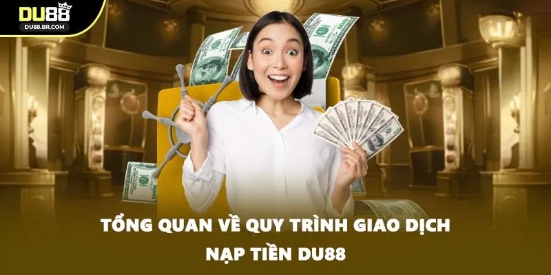Tổng quan về quy trình giao dịch nạp tiền DU88