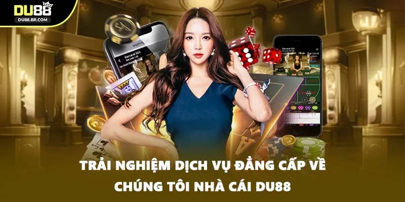 Trải nghiệm dịch vụ đẳng cấp về chúng tôi nhà cái DU88