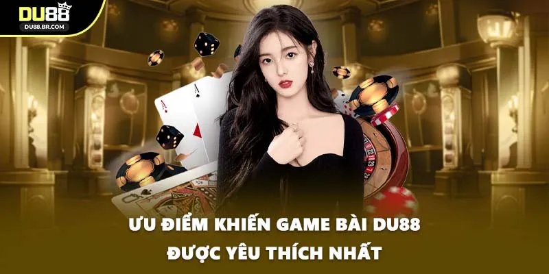 Ưu điểm khiến game bài DU88 được yêu thích nhất